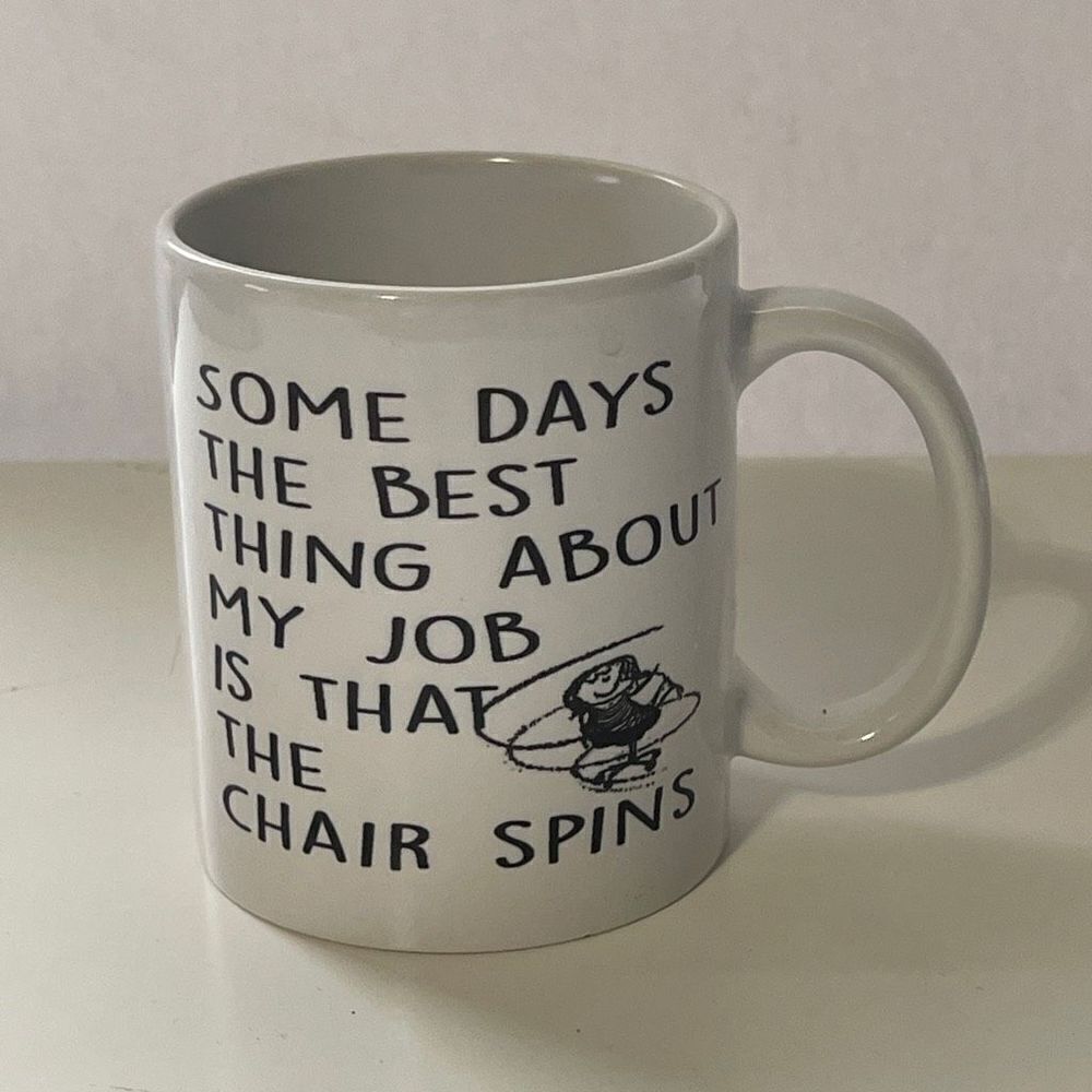 Some Days the Best Thing About My Job is That The Chair Spins,‎ 6 oz white mug